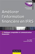 Couverture du livre « Améliorer l'information financière en IFRS ; politique comptable et communication financière » de Tort et Escaffre aux éditions Dunod