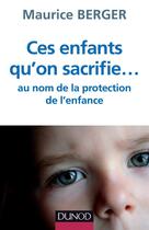 Couverture du livre « Ces enfants qu'on sacrifie... reponse a la loi reformant la protection de l'enfance » de Maurice Berger aux éditions Dunod