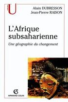 Couverture du livre « L'Afrique subsaharienne ; une géographie du changement (2e édition) » de Jean-Pierre Raison et Alain Dubresson aux éditions Armand Colin