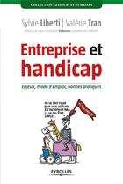 Couverture du livre « Entreprise et handicap ; enjeux, mode d'emploi, bonnes pratiques » de Sylvie Liberti et Valerie Tran aux éditions Eyrolles