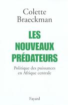 Couverture du livre « Les nouveaux prédateurs ; politique des puissances en Afrique centrale » de Colette Braeckman aux éditions Fayard