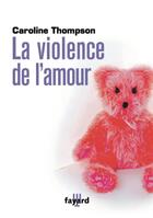 Couverture du livre « La violence de l'amour » de Caroline Thompson aux éditions Fayard