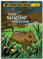 Couverture du livre « Histoires vraies d'animaux ; petit sanglier apprivoisé » de Michel Piquemal et Cecile Geiger aux éditions Hatier