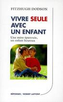 Couverture du livre « Vivre seule avec un enfant une mère épanouie, un enfant heureux » de Fitzhugh Dodson aux éditions Robert Laffont