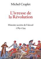 Couverture du livre « L'ivresse de la Révolution ; histoire secrète de l'alcool, 1789-1794 » de Michel Craplet aux éditions Grasset