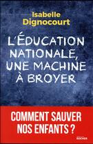 Couverture du livre « L'éducation nationale, une machine à broyer ; comment sauver nos enfants ? » de Isabelle Dignocourt aux éditions Rocher