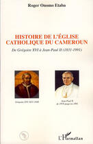 Couverture du livre « Histoire de l'église catholique du Cameroun ; de Grégoire XVI à Jean-Paul II (1831-1991) » de Roger Onomo Etaba aux éditions L'harmattan