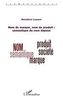 Couverture du livre « Nom de marque, nom de produit : sémantique du nom déposé » de Benedicte Laurent aux éditions L'harmattan