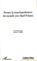 Couverture du livre « Penser la marchandisation du monde avec Karl Polanyi » de Richard Sobel aux éditions Editions L'harmattan