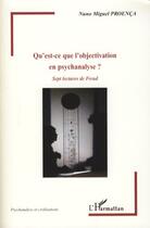 Couverture du livre « Qu'est ce que l'objectivation en psychanalyse? ; sept lectures de Freud » de Nuno Miguel Proenca aux éditions Editions L'harmattan