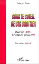 Couverture du livre « SOUS LE SOLEIL DE BIG BROTHER : Une relecture d'Orwell » de Francois Brune aux éditions Editions L'harmattan