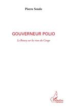 Couverture du livre « Gouverneur polio ; le Rotary sur les rives du Congo » de Pierre Sende aux éditions L'harmattan