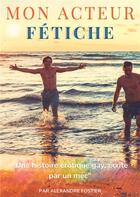 Couverture du livre « Mon acteur fétiche : Une histoire érotique gay écrite par un homme » de Fostier Alexandre aux éditions Books On Demand