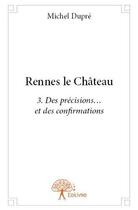 Couverture du livre « Rennes le Château t.3 ; des précisions... et des confirmations » de Michel Dupre aux éditions Edilivre