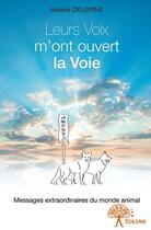 Couverture du livre « Leurs voix m'ont ouvert la voie ; messages extraordinaires du monde animal » de Helene Delepine aux éditions Edilivre