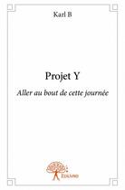 Couverture du livre « Projet Y ; aller au bout de cette journée » de Karl B aux éditions Edilivre