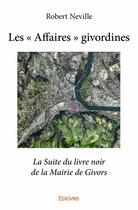 Couverture du livre « Les affaires givordines; la suite du livre noir de la mairie de Givors » de Robert Neville aux éditions Edilivre