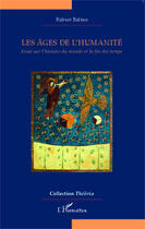 Couverture du livre « Les âges de l'humanité ; essai sur l'histoire du monde et la fin des temps » de Robert Bolton aux éditions Editions L'harmattan