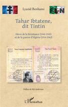 Couverture du livre « Tahar Ibtatene, dit Tintin ; héros de la Résistance (1940-1945) et de la guerre d'Algérie (1954-962) » de Benhami Lyazid aux éditions L'harmattan