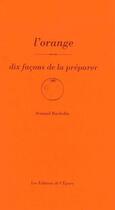 Couverture du livre « L'orange, dix façons de la préparer » de Arnaud Bachelin aux éditions Epure