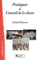 Couverture du livre « Pratiquer le conseil de la classe » de Claude Pietrons aux éditions Chronique Sociale