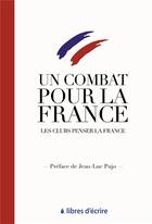 Couverture du livre « Un combat pour la France ; les clubs penser la France » de Jean-Luc Pujo aux éditions Libres D'ecrire