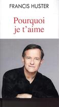 Couverture du livre « Pourquoi je t'aime » de Francis Huster aux éditions Mon Poche