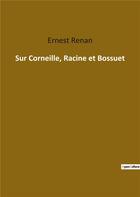 Couverture du livre « Sur corneille racine et bossuet » de Ernest Renan aux éditions Culturea