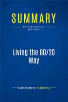 Couverture du livre « Summary: Living the 80/20 Way (review and analysis of Koch's Book) » de  aux éditions Business Book Summaries