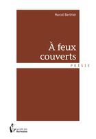 Couverture du livre « À feux couverts » de Marcel Berthier aux éditions Societe Des Ecrivains