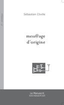 Couverture du livre « MESS@AGE D'ORIGINE » de Sébastien Cliville aux éditions Le Manuscrit