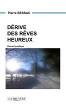 Couverture du livre « Dérive des rêves heureux » de Pierre Bessac aux éditions La Bruyere