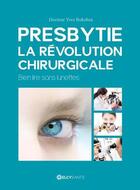 Couverture du livre « Presbytie ; la révolution chirurgicale ; bien lire sans lunettes » de Yves Bokobza aux éditions Elcy
