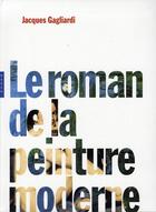 Couverture du livre « Le Roman De La Peinture Moderne » de Jacques Gagliardi aux éditions Hazan