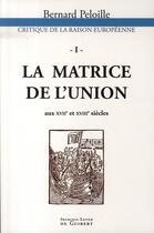 Couverture du livre « Critique de la raison européenne t.1 ; la matrice de l'union aux xvii et xviii siècles » de  aux éditions Francois-xavier De Guibert