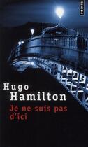 Couverture du livre « Je ne suis pas d'ici » de Hugo Hamilton aux éditions Points
