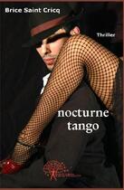 Couverture du livre « Nocturne tango » de Brice Saint Cricq aux éditions Edilivre