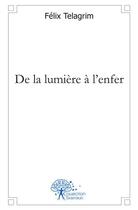 Couverture du livre « De la lumiere a l'enfer » de Felix Telagrim aux éditions Edilivre