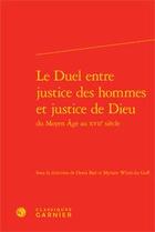 Couverture du livre « Le duel entre justice des hommes et de Dieu du Moyen-Age au XVIIe siècle » de  aux éditions Classiques Garnier