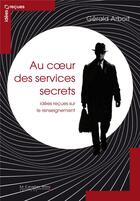 Couverture du livre « Au coeur des services secrets ; idées reçues sur le renseignement » de Gérald Arboit aux éditions Le Cavalier Bleu