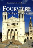 Couverture du livre « Fourvière ; une basilique à découvrir » de Elisabeth Fugier-Hardouin aux éditions Idc