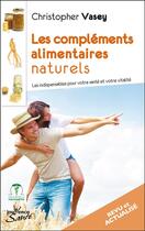 Couverture du livre « Les compléments alimentaires naturels ; les indispensables pour votre santé et votre vitalité » de Christopher Vasey aux éditions Jouvence Santé