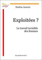 Couverture du livre « Exploitées? le travail invisible des femmes » de Nadine Jasmin aux éditions Les Points Sur Les I