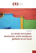 Couverture du livre « Le street art latino-americain, entre tendance globale et art local » de Plichon Julie aux éditions Editions Universitaires Europeennes