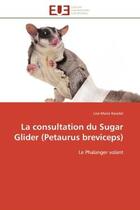 Couverture du livre « La consultation du sugar glider (petaurus breviceps) » de Ravelet-L aux éditions Editions Universitaires Europeennes