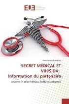 Couverture du livre « SECRET MeDICAL ET VIH/SIDA: Information du partenaire : Analyse en droit français, belge et congolais » de M'Vita-A-Mabika aux éditions Editions Universitaires Europeennes