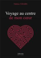 Couverture du livre « Voyage au centre de mon coeur » de Fabrice Tavars aux éditions Verone