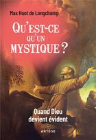 Couverture du livre « Qu'est-ce qu'un mystique ? quand Dieu devient évident » de Max Huot De Longchamp aux éditions Artege