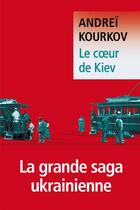 Couverture du livre « Le coeur de Kiev » de Andrei Kourkov aux éditions Liana Levi