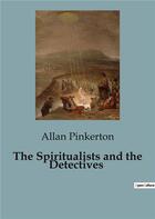 Couverture du livre « The Spiritualists and the Detectives » de Allan Pinkerton aux éditions Culturea